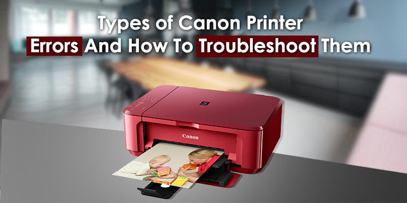 Types of Canon Printer Errors And How To Troubleshoot Them